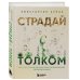 Страдай с толком. Книга-инструкция по грамотному использованию ресурсов психики