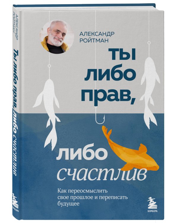 Ты либо прав, либо счастлив. Как переосмыслить свое прошлое и переписать будущее