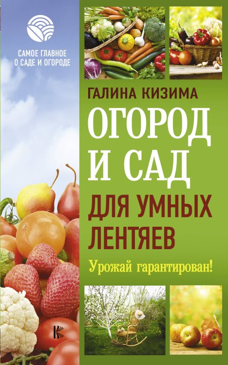 Самое главное о саде и огороде Огород и сад для умных лентяев. Урожай гарантирован!