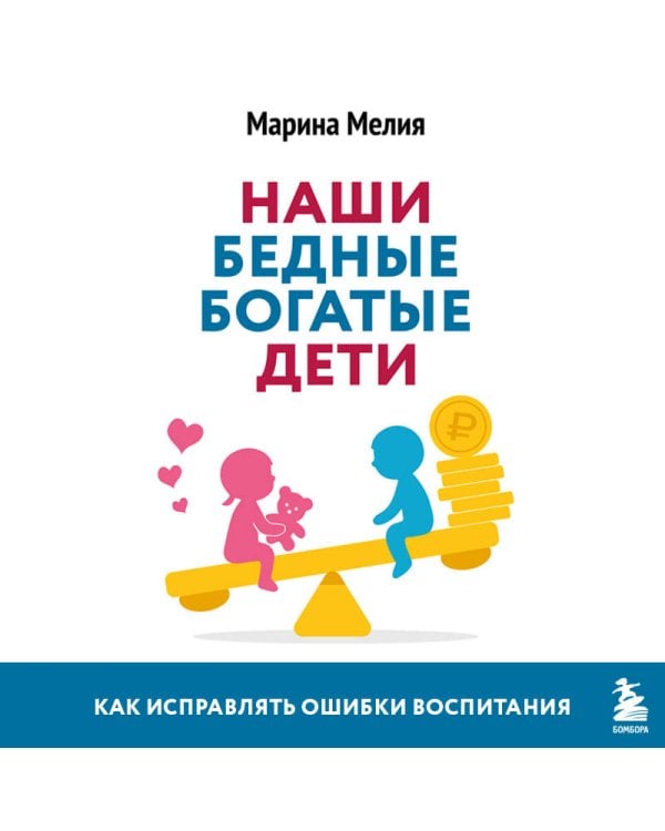 Наши бедные богатые дети. Как исправлять ошибки воспитания (3-е издание, обновленное)