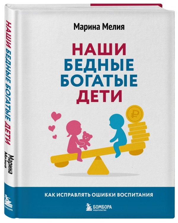 Наши бедные богатые дети. Как исправлять ошибки воспитания (3-е издание, обновленное)