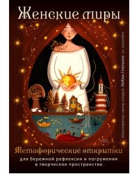 Женские миры. Метафорические открытки для бережной рефлексии и погружения в творческое пространство