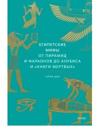 Египетские мифы. От пирамид и фараонов до Анубиса и "Книги мертвых"