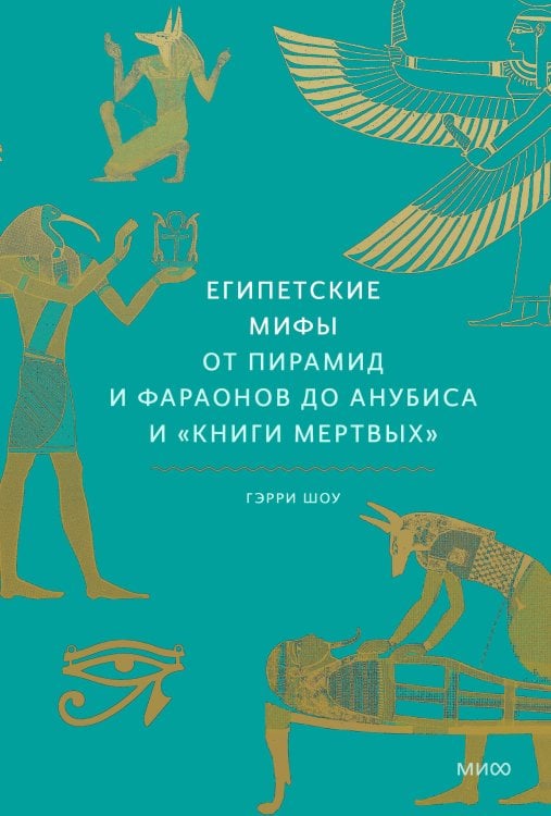 Мифы от и до Египетские мифы. От пирамид и фараонов до Анубиса и "Книги мертвых"