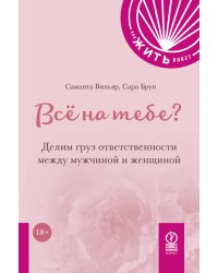 КАК ЖИТЬ.ПОКЕТ. ВСЁ НА ТЕБЕ? Делим груз ответственности между мужчиной и женщиной