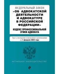ФЗ "Об адвокатской деятельности и адвокатуре в Российской Федерации". "Кодекс профессиональной этики адвоката". В ред. на 01.02.23 / ФЗ №63-ФЗ