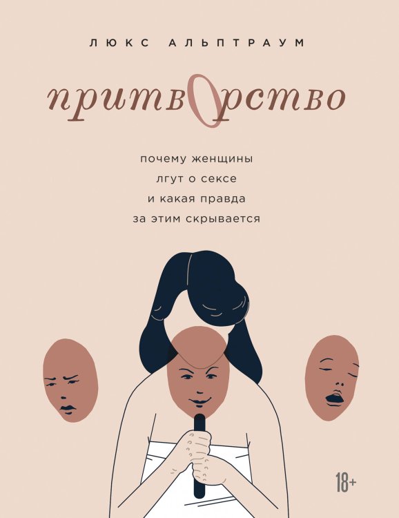 Обложка книги «Притворство. Почему женщины лгут о сексе, и какая правда за этим скрывается» — Альптраум Люкс, ISBN 9785041091002