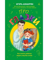 Про глазки. Как помочь ребенку видеть мир без очков