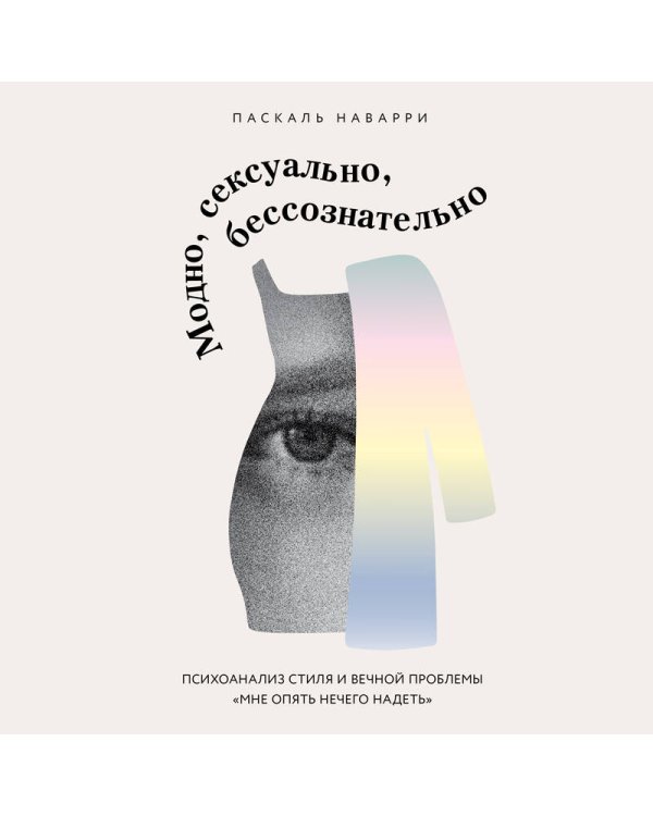Модно, сексуально, бессознательно. Психоанализ стиля и вечной проблемы «мне опять нечего надеть»