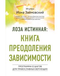 Лоза истинная: книга преодоления зависимости