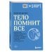Плюс один здоровый человек. Книги о медицине от ведущих экспертов Тело помнит все: какую роль психологическая травма играет в жизни человека и какие техники помогают ее преодолеть