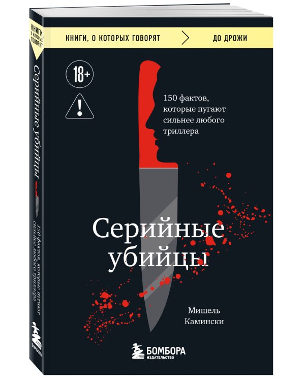 Серийные убийцы. 150 фактов, которые пугают сильнее любого триллера