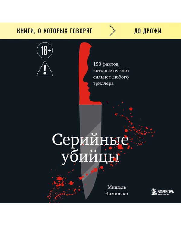 Серийные убийцы. 150 фактов, которые пугают сильнее любого триллера