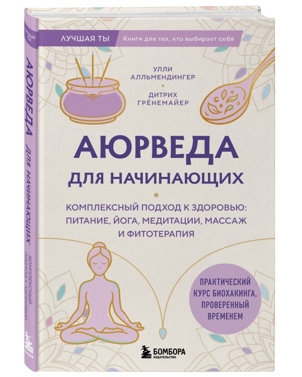 Аюрведа для начинающих. Комплексный подход к здоровью: питание, йога, медитации, массаж и фитотерапия