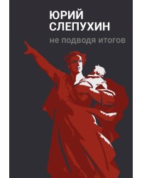Не подводя итогов: роман. Слепухин Ю.Г.