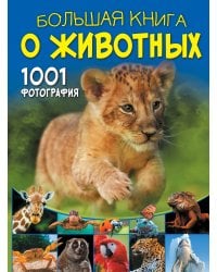 Большая книга о животных. 1001 фотография