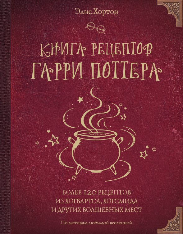 Обложка книги «Книга рецептов Гарри Поттера. Более 120 рецептов из Хогвартса, Хогсмида и других волшебных мест» — Хортон Элис, ISBN 9785042407024