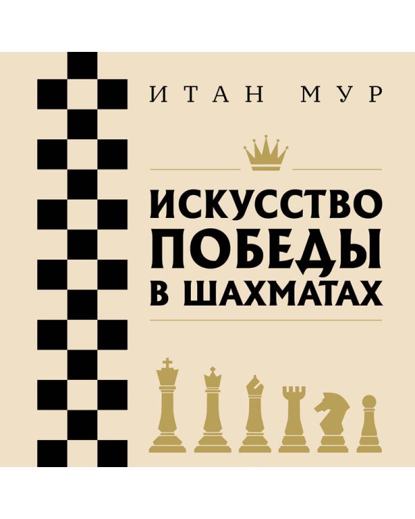 Искусство победы в шахматах. Полный сборник лучших стратегий и тактик для успешной игры