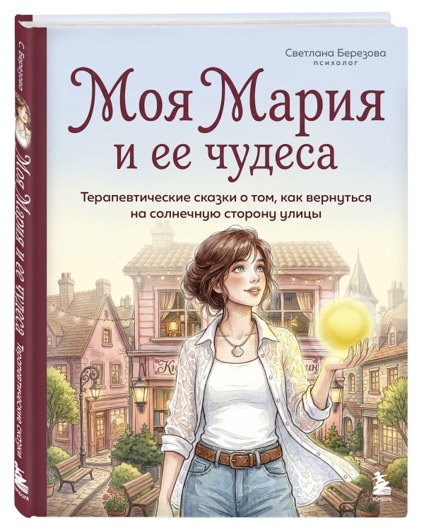 Моя Мария и ее чудеса. Терапевтические сказки о том, как вернуться на солнечную сторону улицы