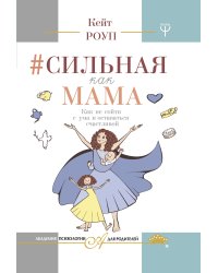Сильная как мама. Как не сойти с ума и оставаться счастливой