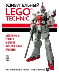 Удивительный LEGO Technic: Автомобили, роботы и другие замечательные проекты!