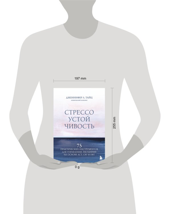 Стрессоустойчивость. 75 практических инструментов для управления эмоциями на основе АСТ, CBT и DBT