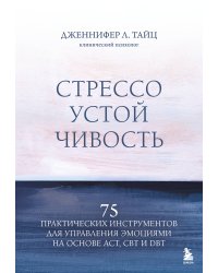 Стрессоустойчивость. 75 практических инструментов для управления эмоциями на основе АСТ, CBT и DBT