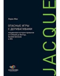 Опасные игры с деривативами: Полувековая история провалов от Citibank до Barings, Societe Generale и AIG