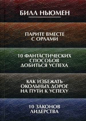 Парите вместе с орлами. 10 фантастических способов добиться успеха. Как избежать окольных дорог на пути к успеху. 10 законов лидерства. Ньюмен Б.