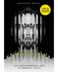 Психокибернетика. Как запрограммировать себя на подлинное счастье