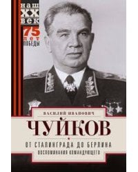 От Сталинграда до Берлина. Воспоминания командующего