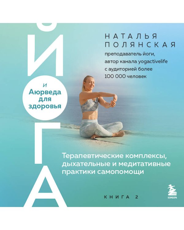 Йога и Аюрведа для здоровья. Терапевтические комплексы, дыхательные и медитативные практики самопомощи
