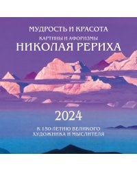 Мудрость и красота. Картины и афоризмы Николая Рериха. К 150-летию великого художника и мыслителя. Календарь настенный на 2024 год (300х300 мм)