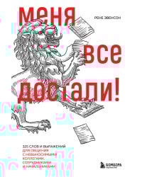 Меня все достали! 325 слов и выражений для общения с невыносимыми коллегами, сотрудниками и начальниками