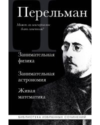 Яков Перельман. Занимательная физика. Занимательная астрономия. Живая математика