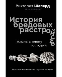История бредовых расстройств. Жизнь в плену иллюзий