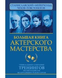 Большая книга актерского мастерства. Уникальное собрание тренингов по методикам величайших режиссеров. Станиславский, Мейерхольд, Чехов, Товстоногов