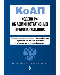 Кодекс Российской Федерации об административных правонарушениях. В ред. на 01.02.23 с табл. изм. и указ. суд. практ. / КоАП РФ