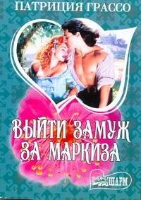 Обложка книги «Выйти замуж за маркиза» — Грассо Патриция, ISBN 9785170716968