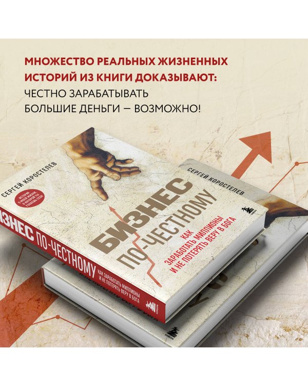 Бизнес по-честному. Как заработать миллионы и не потерять веру в Бога