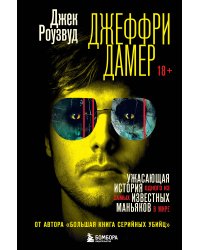 Джеффри Дамер. Ужасающая история одного из самых известных маньяков в мире