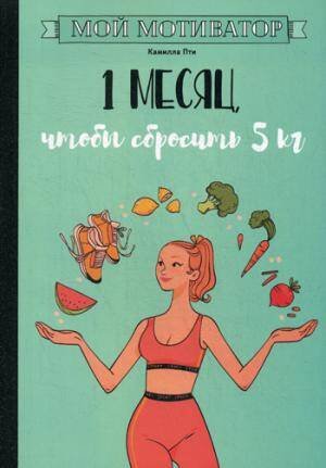 Обложка книги «Мой мотиватор. 1 месяц, чтобы сбросить 5 кг» — Пти Камилла, ISBN 9789851541986