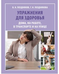 Упражнения для здоровья. Дома, на работе, в транспорте и на улице