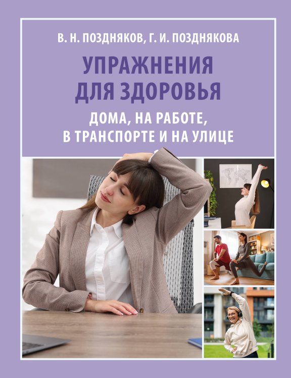 Обложка книги «Упражнения для здоровья. Дома, на работе, в транспорте и на улице» — Поздняков Владимир Николаевич, ISBN 9785171661458