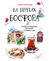 На берегах Босфора. Стамбул в рецептах, историях и криках чаек