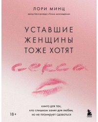 Уставшие женщины тоже хотят секса. Книга для тех, кто слишком занят для любви, но не планирует сдаваться
