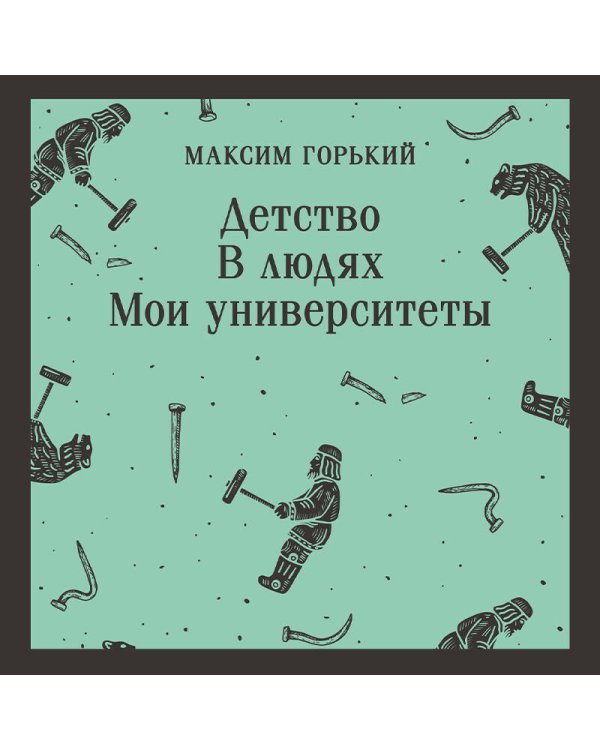 Детство. В людях. Мои университеты