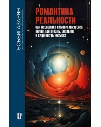 Романтика реальности. Как Вселенная самоорганизуется, порождая жизнь, сознание и сложность космоса