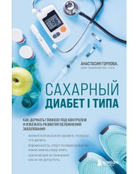 Сахарный диабет I типа. Как держать глюкозу под контролем и избежать развития осложнений заболевания
