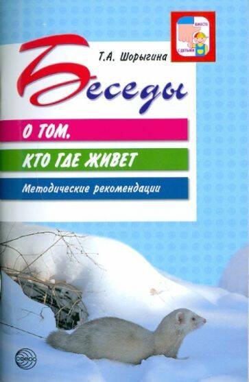 Беседы о том, кто где живет. Методические рекомендации. 2-е изд., испр./ Шорыгина Т.А.
